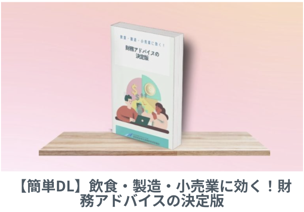 【簡単DL】飲食・製造・小売業に効く!財務アドバイスの決定版