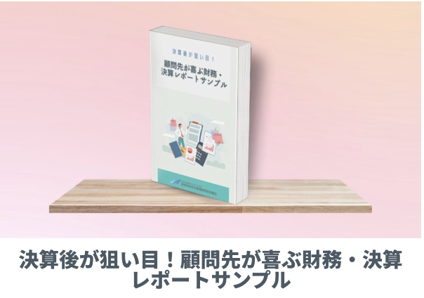 決算後が狙い目!顧問先が喜ぶ財務・決算レポートサンプル